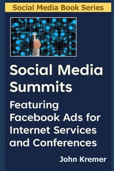 Social Media Summits: Featuring Facebook Ads for Internet Services and Conferences (Social Media Book Series)