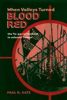 Hardcover When Valleys Turned Blood Red: The Ta-Pa-Ni Incident in Colonial Taiwan Book