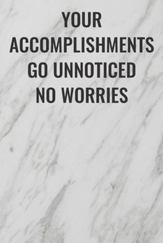 Your Accomplishments Go Unnoticed, No Worries: (Funny Office Journals) Blank Lined Journal Coworker Notebook Sarcastic Joke, Humor Journal, Original Gag Gift ... Retirement, Secret Santa or Christmas