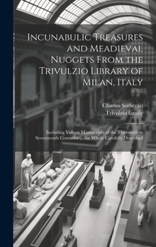 Hardcover Incunabulic Treasures and Meadieval Nuggets From the Trivulzio Library of Milan, Italy: Including Vellum Manuscripts of the Thirteenth to Seventeenth Book