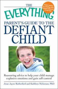 Paperback The Everything Parent's Guide to the Defiant Child: Reassuring Advice to Help Your Child Manage Explosive Emotions and Gain Self-Control Book