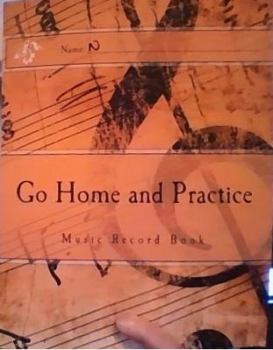 Paperback Go Home and Practice: Music Practice Book