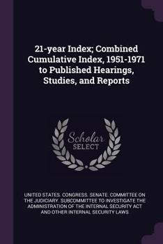 Paperback 21-year Index; Combined Cumulative Index, 1951-1971 to Published Hearings, Studies, and Reports Book