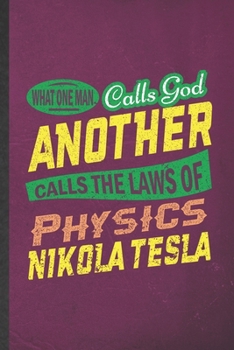 What One Man Calls God Another Calls the Laws of Physics Nikola Tesla: Funny Physics Lined Notebook/ Blank Journal For Physicist Scientist, ... Birthday Gift Idea Modern 6x9 110 Pages