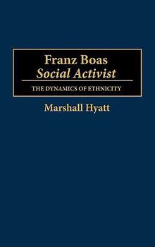 Franz Boas, Social Activist: The Dynamics of Ethnicity (Contributions to the Study of Anthropology)