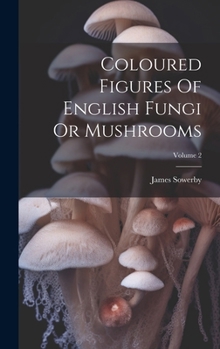 Coloured Figures Of English Fungi Or Mushrooms, Volume 2...