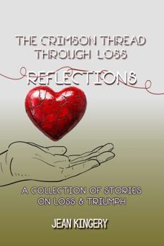 The Crimson Thread Through Loss Reflections: A Collection of Stories on Loss and Triumph (Crimson Thread Series)
