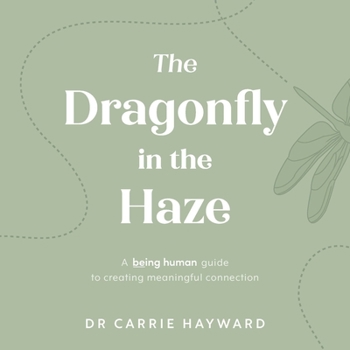 Hardcover The Dragonfly in the Haze: A Being Human Guide to Creating Meaningful Connection Book