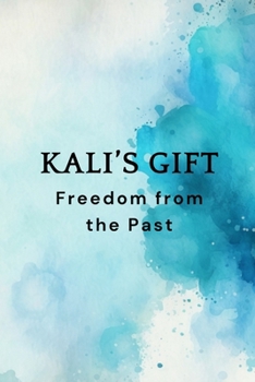 Kali’s Gift – Freedom from the Past