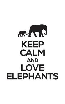 Paperback Keep Calm And Love Elephants: Keep Calm And Love Elephants Notebook - Funny Tribal Quote Saying in Doodle Diary Book As Gift For Elephant Lover Who Book