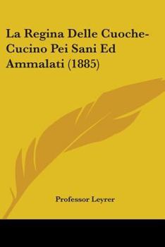 Paperback La Regina Delle Cuoche-Cucino Pei Sani Ed Ammalati (1885) Book