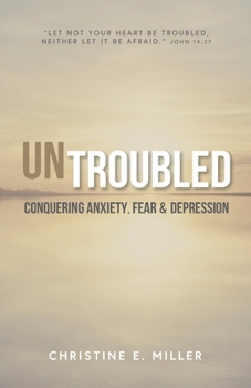 Untroubled: Conquering Fear, Anxiety, and Depression