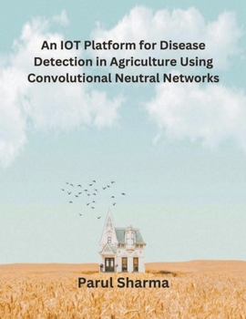 Paperback An IOT Platform for Disease Detection in Agriculture Using Convolutional Neutral Networks Book