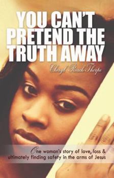 Paperback You Can't Pretend the Truth Away: One Woman's Story of Love, Loss & Ultimately Finding Safety in the Arms of Jesus Book