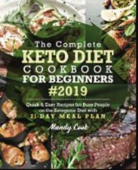 Paperback The Complete Keto Diet Cookbook For Beginners 2019: Quick & Easy Recipes For Busy People On The Ketogenic Diet With 21-Day Meal Plan (Keto Cookbook) Book