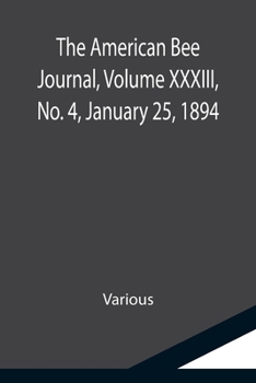 Paperback The American Bee Journal, Volume XXXIII, No. 4, January 25, 1894 Book