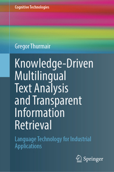 Hardcover Knowledge-Driven Multilingual Text Analysis and Transparent Information Retrieval: Language Technology for Industrial Applications Book