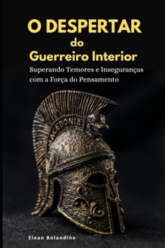 O Despertar do Guerreiro Interior: Superando Temores e Inseguranças com a Força do Pensamento (Portuguese Edition)