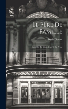 Hardcover Le Père De Famille: Comédie En Cinq Actes Et En Prose [French] Book
