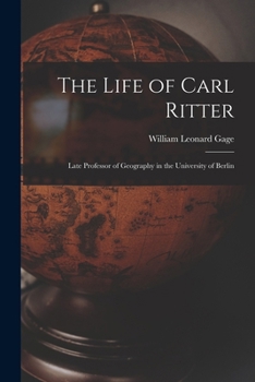 Paperback The Life of Carl Ritter: Late Professor of Geography in the University of Berlin Book