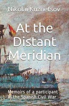 At the Distant Meridian : Memoirs of a Participant in the Spanish Civil War