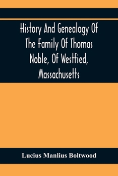 Paperback History And Genealogy Of The Family Of Thomas Noble, Of Westfied, Massachusetts: With Genealogical Notes Of Other Families By The Name Of Noble Book