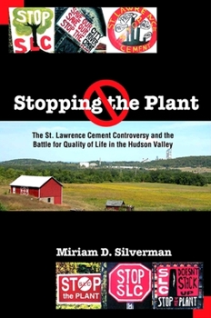 Stopping the Plant: The St. Lawrence Cement Controversy and the Battle for Quality of Life in the Hudson Valley - Book  of the SUNY Series: An American Region: Studies in the Hudson Valley