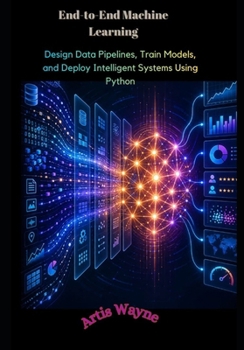 Paperback End-to-End Machine Learning: Design Data Pipelines, Train Models, and Deploy Intelligent Systems Using Python Book