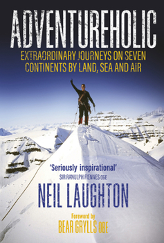 Hardcover Whitefox Publishing Ltd Adventureholic Extraordinary Journeys on Seven Continents by Land, Sea and Air. Book