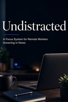 Paperback Undistracted: A Focus System for Remote Workers Drowning in Noise Book