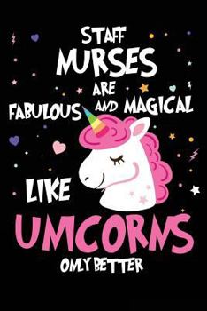 Staff Nurses Are Fabulous and Magical Like Unicorns Only Better : Funny Staff Nurse Unicorn Novelty Gift Notebook
