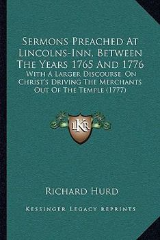 Paperback Sermons Preached At Lincolns-Inn, Between The Years 1765 And 1776: With A Larger Discourse, On Christ's Driving The Merchants Out Of The Temple (1777) Book