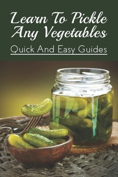 Paperback Learn To Pickle Any Vegetables: Quick And Easy Guides: Refrigerator Pickled Vegetables Book