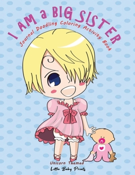 I am a Big Sister - Unicorn Themed Journal Doodling Coloring Activity Book: Promoted to Big Sis Announcement | Keepsake Book for little girl age 2-4 4-8 | Perfect new sibling gift | Cute Sweetie