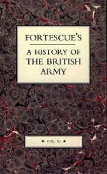 Fortescue's History of the British Army: Volume VI - Book #6 of the A History of the British Army