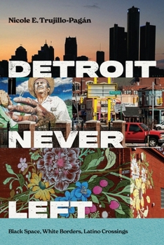 Detroit Never Left: Black Space, White Borders, Latino Crossings (Latina/o Sociology)
