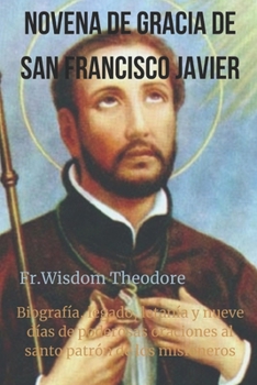 Paperback Novena de Gracia de San Francisco Javier: Biografía, legado, letanía y nueve días de poderosas oraciones al santo patrón de los misioneros [Spanish] Book