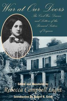 War At Our Doors: The Civil War Diaries and Letters of the Bernard Sisters of Virginia