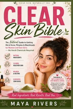 Clear Skin Bible: The Natural Guide to Getting Rid of Acne, Pimples & Blackheads for Women and Teen Girls --- No Harsh Chemicals Required