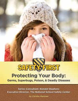 Protecting Your Body: Germs, Superbugs, Poison, & Deadly Diseases - Book  of the Safety First