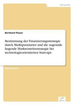 Paperback Bestimmung der Finanzierungsstrategie durch Marktparameter und die zugrunde liegende Markteintrittsstrategie bei technologieorientierten Start-ups [German] Book