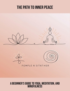 Paperback The Path To Inner Peace: A Beginner'S Guide To Yoga, Meditation, And Mindfulness Book
