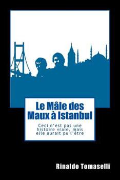 Paperback Le Mâle des Maux à Istanbul: Ceci n'est pas une histoire vraie, mais elle aurait pu l'être [French] Book
