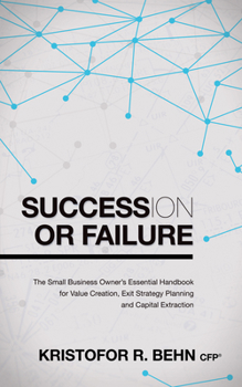 Paperback Succession or Failure: The Small Business Owner's Essential Handbook for Value Creation, Exit Strategy Planning and Capital Extraction Book