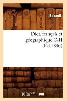 Paperback Dict. Français Et Géographique C-H (Éd.1836) [French] Book