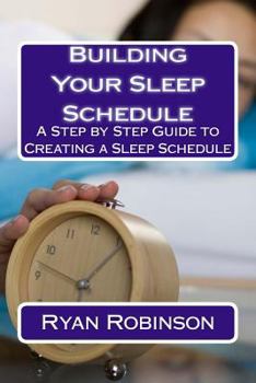 Paperback Building Your Sleep Schedule: A Step by Step Guide to Creating a Sleep Schedule Book