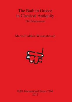 Paperback The Bath in Greece in Classical Antiquity: The Peloponnese Book