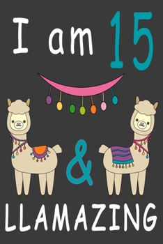 Paperback I Am 15 And Llamazing: Cute A Llama Journal For 15 Year Old Girls/boys Happy Birthday Notebook/Journal 6 x 9 120 Pageses: The perfect birthda Book