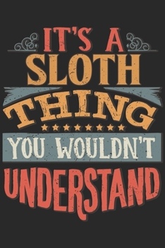 It's A Sloth Thing You Wouldn't Understand: Gift For Sloth Lover 6x9 Planner Journal