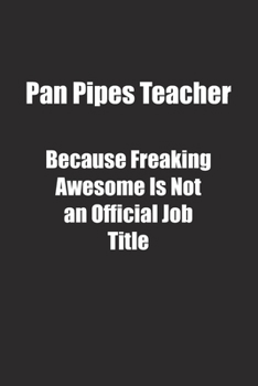 Paperback Pan Pipes Teacher Because Freaking Awesome Is Not an Official Job Title.: Lined notebook Book